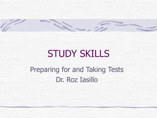 STUDY SKILLS Preparing for and Taking Tests Dr. Roz Iasillo 