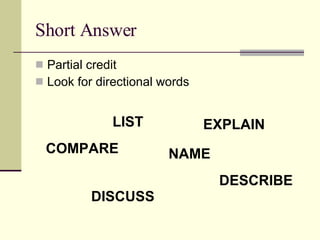 Short Answer Partial credit Look for directional words LIST EXPLAIN DESCRIBE COMPARE NAME DISCUSS 