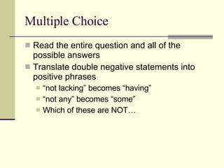 Multiple Choice Read the entire question and all of the possible answers Translate double negative statements into positive phrases “not lacking” becomes “having”  “not any” becomes “some” Which of these are NOT… 