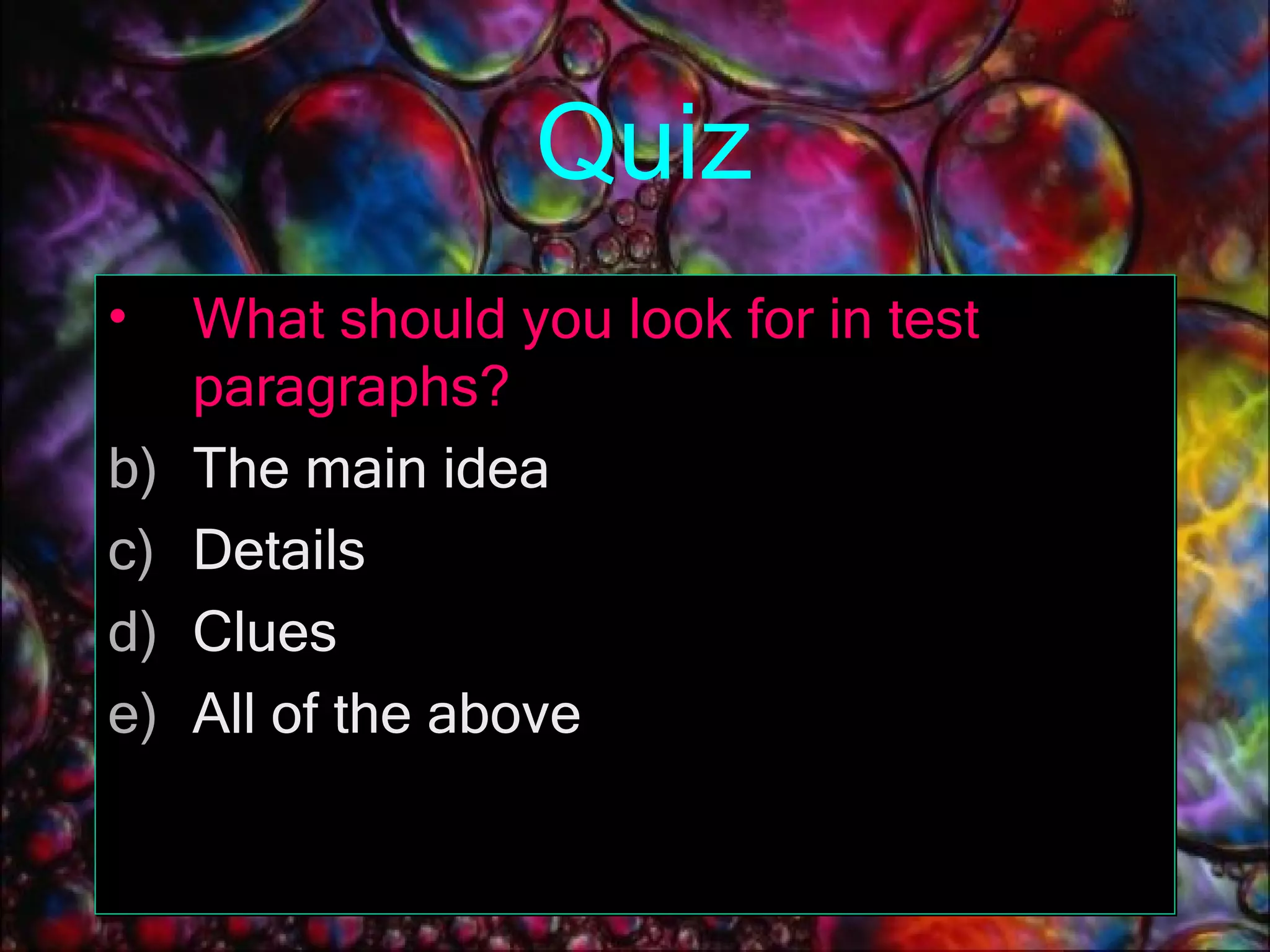 Quiz What should you look for in test paragraphs? The main idea Details Clues All of the above 