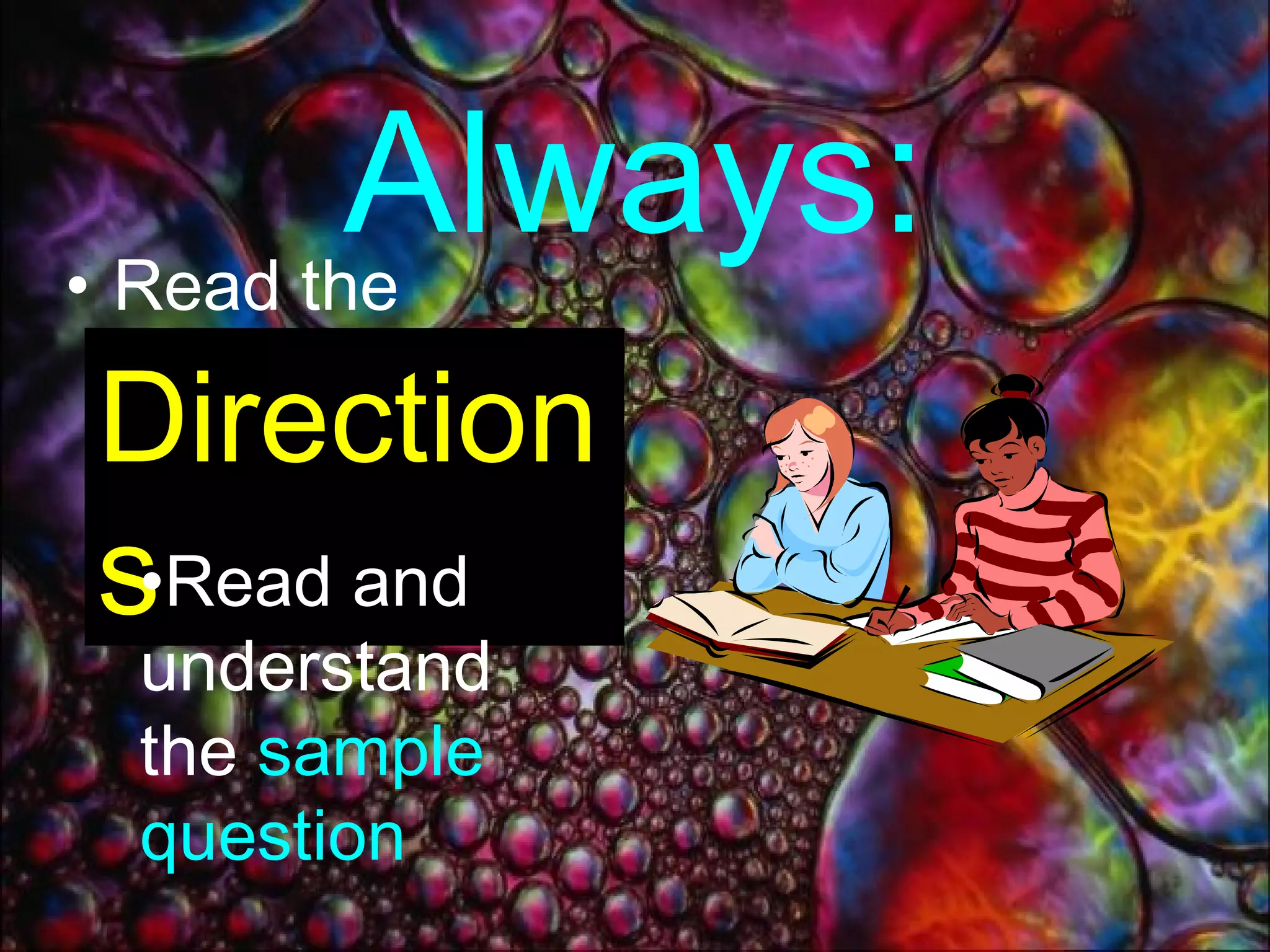 Always: Read the Directions Read and understand the   sample question 