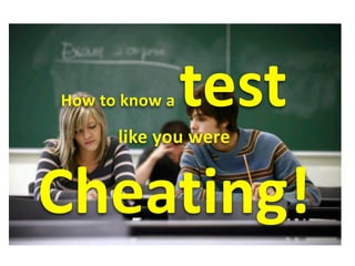 How to know a    test    
      like you were


Cheating!
 
