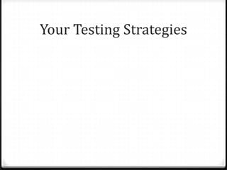 Your Testing Strategies
 