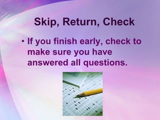 Skip, Return, Check
• If you finish early, check to
  make sure you have
  answered all questions.
 