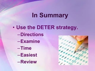 In Summary
• Use the DETER strategy.
 –Directions
 –Examine
 –Time
 –Easiest
 –Review
 