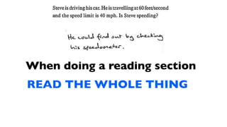 When doing a reading section
READ THE WHOLE THING
 