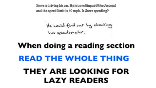 When doing a reading section
READ THE WHOLE THING
 THEY ARE LOOKING FOR
    LAZY READERS
 