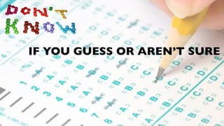 IF YOU GUESS OR AREN’T SURE
 