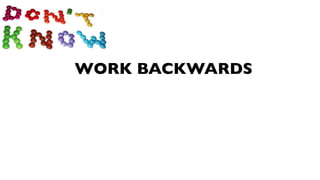 WORK BACKWARDS
 