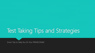 Test Taking Tips and Strategies
Smart Tips to Help You On Your PRAXIS EXAM
 