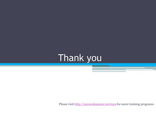 Thank you 
Please visit http://naveenkumarn/services for more training programs. 
