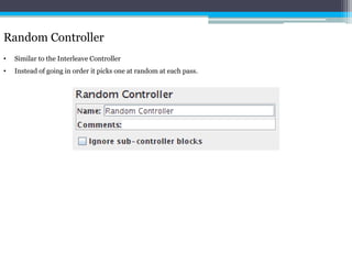 Random Controller 
• Similar to the Interleave Controller 
• Instead of going in order it picks one at random at each pass. 
 