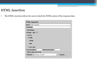 HTML Assertion 
• The HTML Assertion allows the user to check the HTML syntax of the response data. 
 