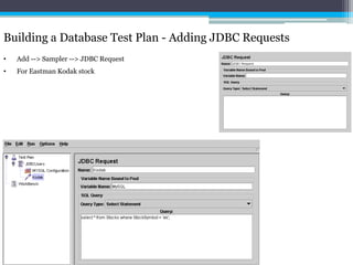 Building a Database Test Plan - Adding JDBC Requests 
• Add --> Sampler --> JDBC Request 
• For Eastman Kodak stock 
 