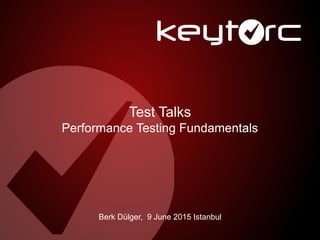 Test Talks
Performance Testing Fundamentals
Berk Dülger, 9 June 2015 Istanbul
 