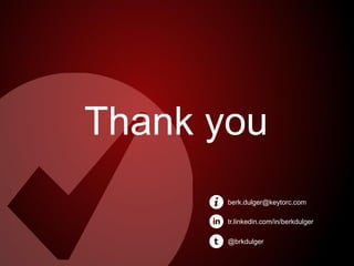 Thank you
berk.dulger@keytorc.com
@brkdulger
tr.linkedin.com/in/berkdulger