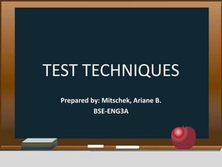 TEST TECHNIQUES
Prepared by: Mitschek, Ariane B.
BSE-ENG3A
 
