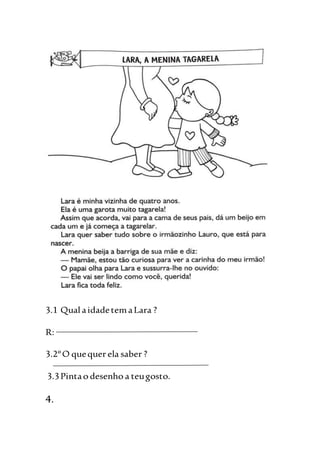 3.1 Qual aidadetemaLara ?
R:
3.2ºO quequer ela saber ?
3.3Pintao desenho a teugosto.
4.
 