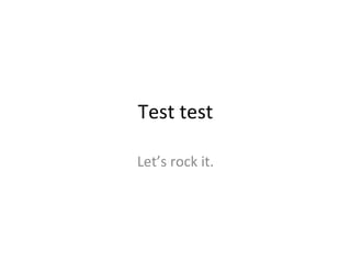 Test test Let’s rock it. 