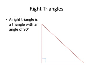 Right Triangles
• A right triangle is
a triangle with an
angle of 90°
 