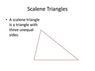 Scalene Triangles
• A scalene triangle
is a triangle with
three unequal
sides.
 