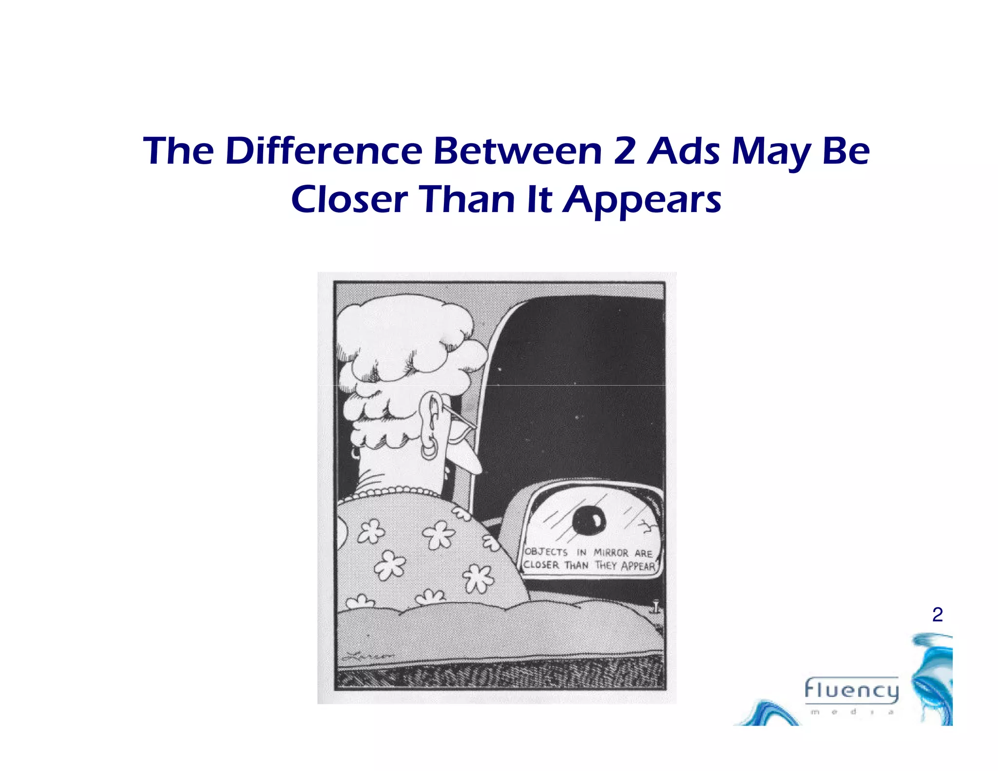 The Difference Between 2 Ads May Be
Closer Than It Appears
2
 