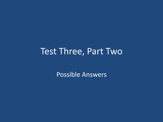 Test Three, Part Two

   Possible Answers
 