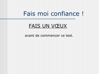Fais moi confiance ! FAIS UN VŒUX avant de commencer ce test. 