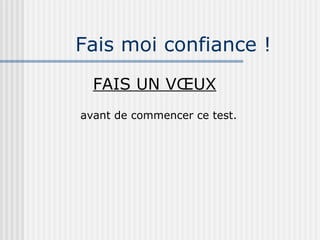 Fais moi confiance ! FAIS UN VŒUX avant de commencer ce test. 