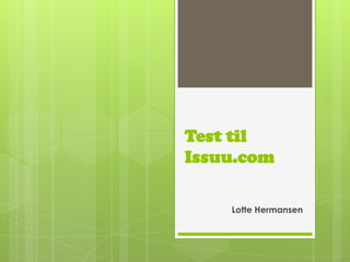 Test til
Issuu.com

    Lotte Hermansen
 
