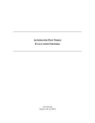 AUTOMATED TEST TOOLS
EVALUATION CRITERIA




        Terry Horwath
    Version 1.02 (1/18/07)
 