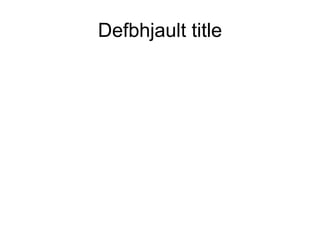 Defbhjault title 