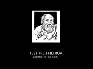 TEST TREH FILTROV (Socr á tes 470 - 399 p.n.št.) 
