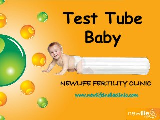 Test Tube 
Baby 
NEWLIFE FERTILITY CLINIC 
www.newlifeindiaclinic.com 
 