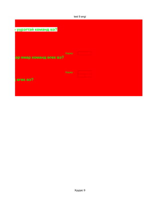 test 9 angi




 нд ямар үүрэгтэй команд вэ?




                                  Хариу:
йхдээ ямар ямар команд өгөх вэ?


                                  Хариу:

р команд өгөх вэ?




                                           Хуудас 9
 
