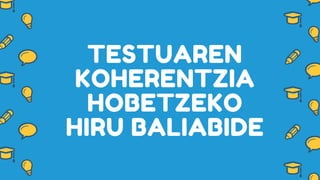TESTUAREN
KOHERENTZIA
HOBETZEKO
HIRU BALIABIDE
 