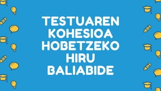 TESTUAREN
KOHESIOA
HOBETZEKO
HIRU
BALIABIDE
 