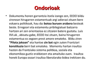 Ondorioak Dokumentu honen garrantzia itzela izango zen, EEOO bildu zirenean hirugarren estamentuak argi adierazi zituen bere eskaera politikoak, hau da : botoa buruen arabera  besteak beste. Erregeari eta estamentu pribilegiatuei batzarra  hartzen ari zen orientazioa ez zitzaien batere gustatu. Luis XVI.ak , abisatu gabe, EEOO itxi zituen, baina hirugarren estamentua ez zegoen prest amore emateko.  Bildu ziren  “Pilota jokoan”  eta hantxe  zin bat  egin zuten Frantziari  konstituzio  berri bat emateko.  Momentu hartan iraultza hasten da Frantziako sistema politkoa, soziala eta ekonomikoa guztiz eraldatzen eta amaituko zuen.  Iraultza honek Europa osoari iraultza liberalarako bidea irekitzen du. 
