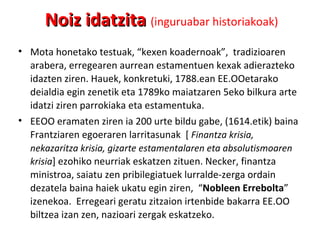 Noiz idatzita  (inguruabar historiakoak) Mota honetako testuak, “kexen koadernoak”,  tradizioaren arabera, erregearen aurrean estamentuen kexak adierazteko idazten ziren. Hauek, konkretuki, 1788.ean EE.OOetarako deialdia egin zenetik eta 1789ko maiatzaren 5eko bilkura arte  idatzi ziren parrokiaka eta estamentuka. EEOO eramaten ziren ia 200 urte bildu gabe, (1614.etik) baina Frantziaren egoeraren larritasunak  [  Finantza krisia, nekazaritza krisia, gizarte estamentalaren eta absolutismoaren krisia ] ezohiko neurriak eskatzen zituen. Necker, finantza ministroa, saiatu zen pribilegiatuek lurralde-zerga ordain dezatela baina haiek ukatu egin ziren,  “ Nobleen Errebolta ” izenekoa.  Erregeari geratu zitzaion irtenbide bakarra EE.OO biltzea izan zen, nazioari zergak eskatzeko.  