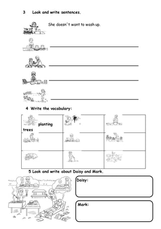 3 Look and write sentences.
She doesn´t want to wash up.
4 Write the vocabulary:
planting
trees
5 Look and write about Dai...