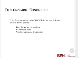 TEST UNITAIRE : CONCLUSION
Il est donc fortement conseillé d’utiliser les test unitaire
au sein de vos projets :
• Pour éviter les régressions
• Valider son code
• Voir l’avancement d’un projet

17

 