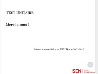 TEST UNITAIRE
Merci a tous !

Présentation réalisé pour ISEN Dev le 28/11/2013

18

 
