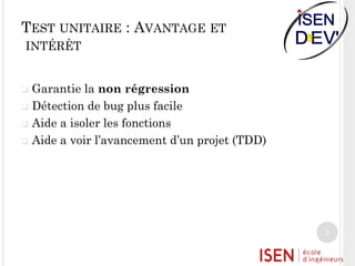 TEST UNITAIRE : AVANTAGE ET
INTÉRÊT

Garantie la non régression
 Détection de bug plus facile
 Aide a isoler les fonctions
 Aide a voir l’avancement d’un projet (TDD)


7

 