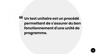 “Un test unitaire est un procédé
permettant de s'assurer du bon
fonctionnement d'une unité de
programme.
19
 
