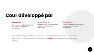 Cour développé par
Akrouh Mohamed
Élève ingénieur à l’Ecole National
des Sciences Appliquées
Al-Hoceima.
Asrihi Yousra
Élève ingénieur à l’Ecole National
des Sciences Appliquées
Al-Hoceima.
Dans le cadre des projets de fin de semestre, nous sommes en tâche de préparer un cours sur les
tests unitaires. Ce travail est demandé par Madame LAMIAE notre enseignante du module Qualité
Logiciel.
2
Sabbani Anas
Élève ingénieur à l’Ecole National
des Sciences Appliquées
Al-Hoceima.
 