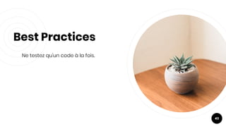 Best Practices
Ne testez qu'un code à la fois.
43
 