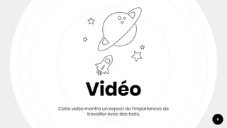 Vidéo
Cette vidéo montre un aspect de l’importances de
travailler avec des tests.
6
 