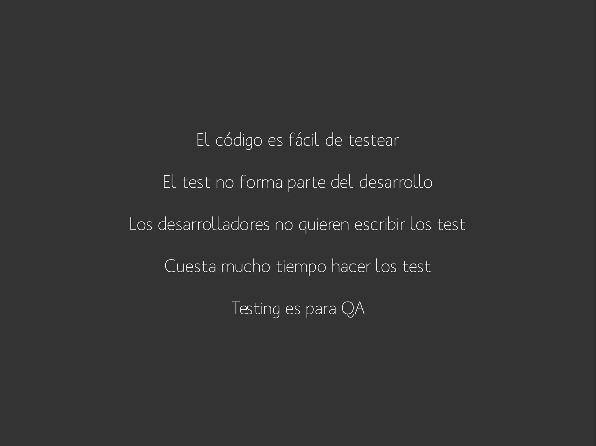 El código es fácil de testear
El test no forma parte del desarrollo
Los desarrolladores no quieren escribir los test
Cuesta mucho tiempo hacer los test
Testing es para QA

 