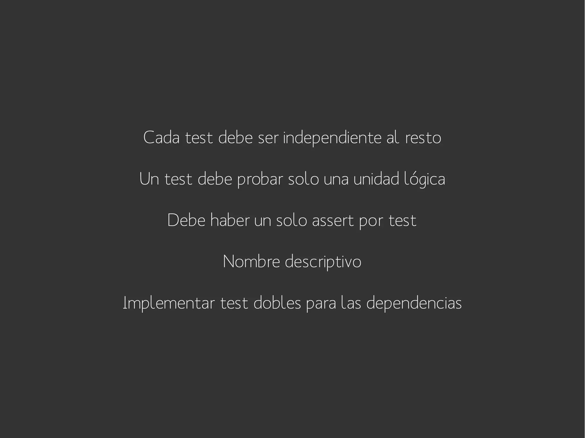 Cada test debe ser independiente al resto
Un test debe probar solo una unidad lógica
Debe haber un solo assert por test
Nombre descriptivo
Implementar test dobles para las dependencias

 
