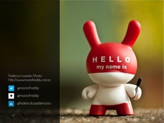 Federico Lozada Mosto
http://www.mostofreddy.com.ar
@mostofreddy
@mostofreddy
@federicolozadamosto

 